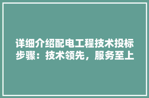 详细介绍配电工程技术投标步骤：技术领先，服务至上 室内设计