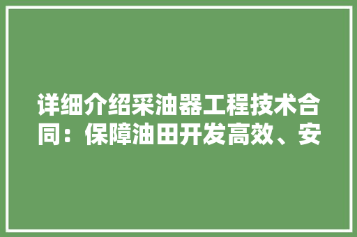 详细介绍采油器工程技术合同：保障油田开发高效、安全的纽带 室内设计