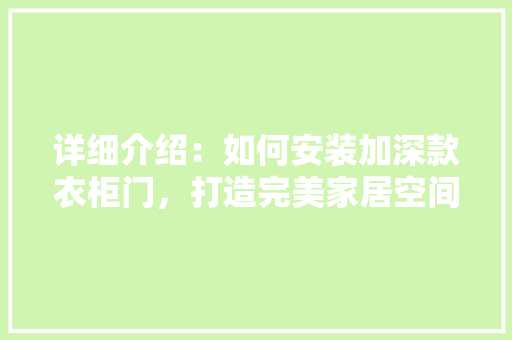 详细介绍：如何安装加深款衣柜门，打造完美家居空间 室内设计