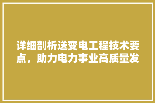 详细剖析送变电工程技术要点，助力电力事业高质量发展 室内设计