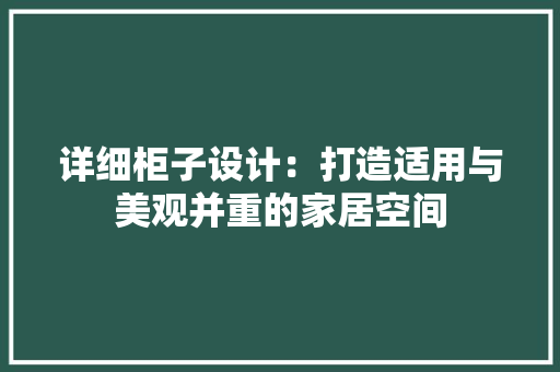 详细柜子设计：打造适用与美观并重的家居空间 室内设计