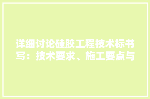 详细讨论硅胶工程技术标书写：技术要求、施工要点与质量控制 室内设计