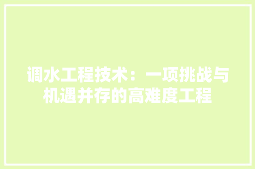 调水工程技术：一项挑战与机遇并存的高难度工程 室内设计