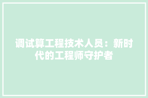 调试算工程技术人员：新时代的工程师守护者 室内设计