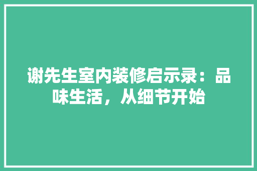 谢先生室内装修启示录：品味生活，从细节开始 室内设计