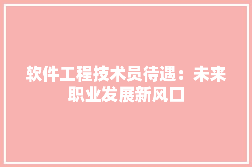 软件工程技术员待遇：未来职业发展新风口 室内设计