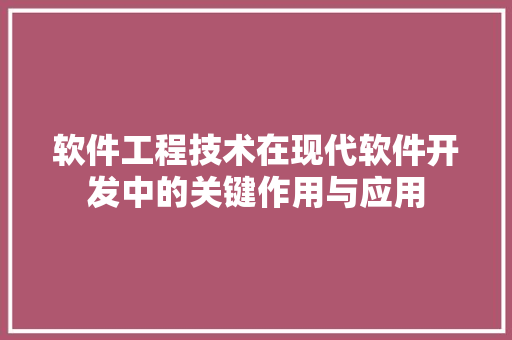软件工程技术在现代软件开发中的关键作用与应用 室内设计