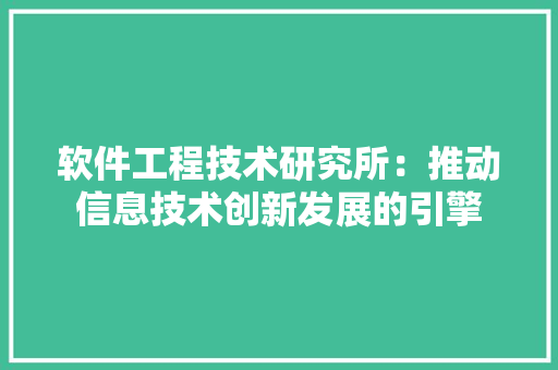 软件工程技术研究所：推动信息技术创新发展的引擎 室内设计