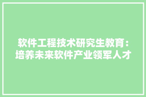 软件工程技术研究生教育：培养未来软件产业领军人才的关键途径 室内设计