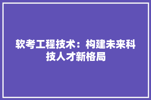 软考工程技术：构建未来科技人才新格局 室内设计