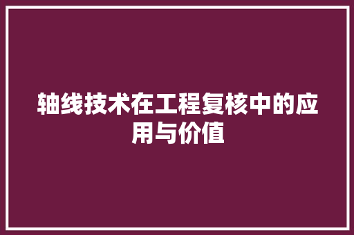 轴线技术在工程复核中的应用与价值 室内设计