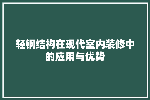轻钢结构在现代室内装修中的应用与优势 室内设计