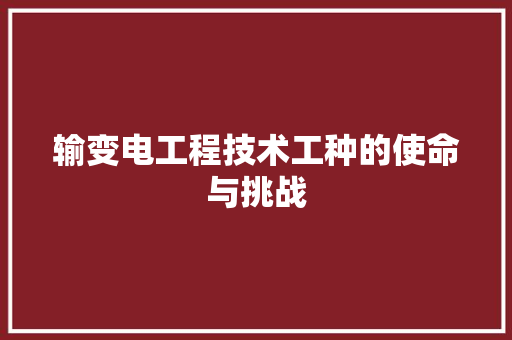 输变电工程技术工种的使命与挑战 室内设计