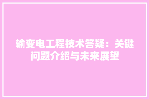 输变电工程技术答疑：关键问题介绍与未来展望 室内设计