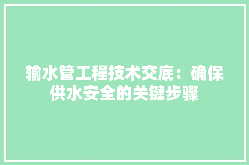 输水管工程技术交底：确保供水安全的关键步骤