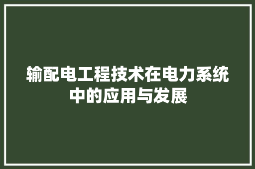 输配电工程技术在电力系统中的应用与发展 室内设计