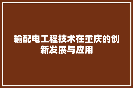 输配电工程技术在重庆的创新发展与应用 室内设计
