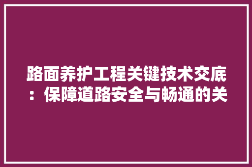路面养护工程关键技术交底：保障道路安全与畅通的关键措施 室内设计