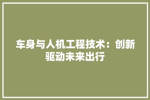 车身与人机工程技术：创新驱动未来出行 室内设计