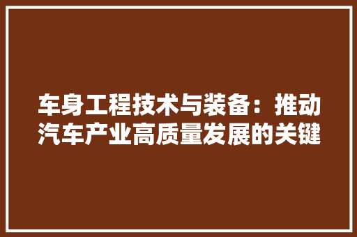 车身工程技术与装备：推动汽车产业高质量发展的关键力量 室内设计