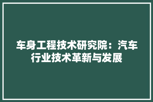 车身工程技术研究院：汽车行业技术革新与发展 室内设计
