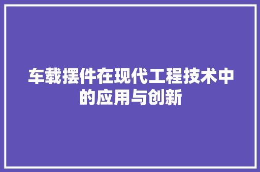车载摆件在现代工程技术中的应用与创新 室内设计