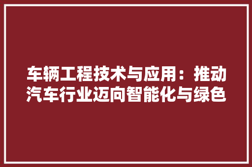 车辆工程技术与应用：推动汽车行业迈向智能化与绿色化 室内设计