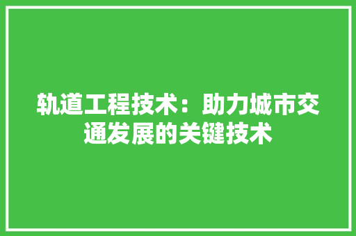 轨道工程技术：助力城市交通发展的关键技术 室内设计