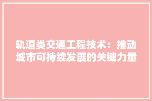 轨道类交通工程技术：推动城市可持续发展的关键力量 室内设计