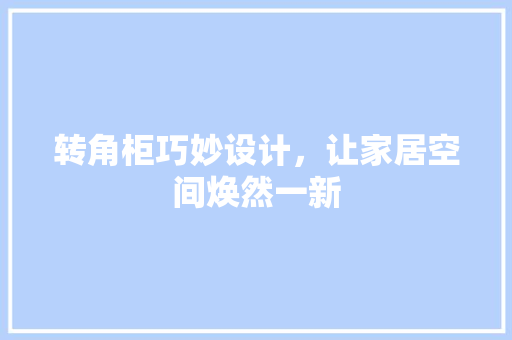 转角柜巧妙设计，让家居空间焕然一新 室内设计