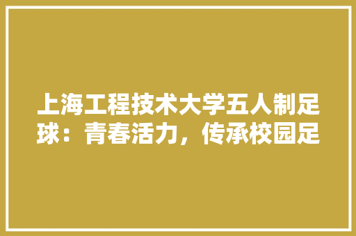 上海工程技术大学五人制足球：青春活力，传承校园足球精神 地板材料