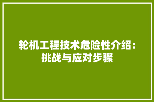 轮机工程技术危险性介绍：挑战与应对步骤 室内设计