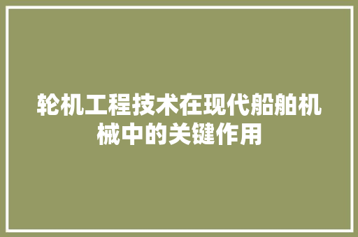 轮机工程技术在现代船舶机械中的关键作用 室内设计