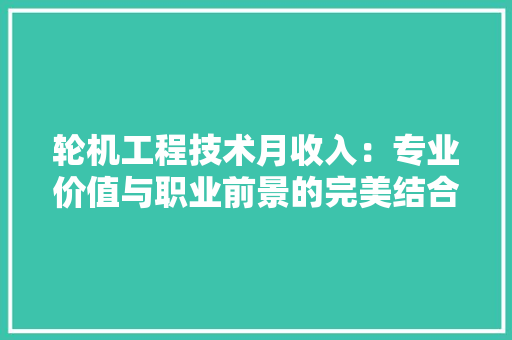 轮机工程技术月收入：专业价值与职业前景的完美结合 室内设计