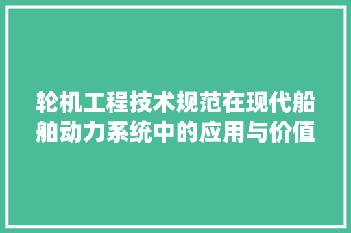轮机工程技术规范在现代船舶动力系统中的应用与价值 室内设计
