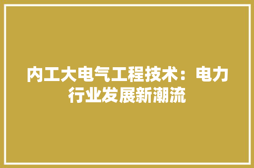 内工大电气工程技术：电力行业发展新潮流 家居装修