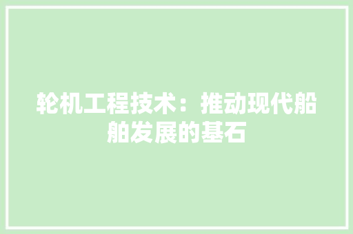 轮机工程技术：推动现代船舶发展的基石 室内设计