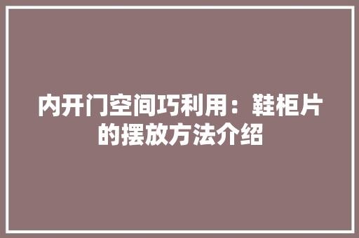 内开门空间巧利用：鞋柜片的摆放方法介绍 家居装修