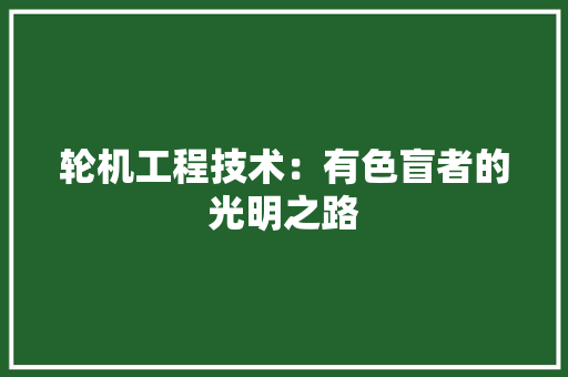 轮机工程技术：有色盲者的光明之路 室内设计