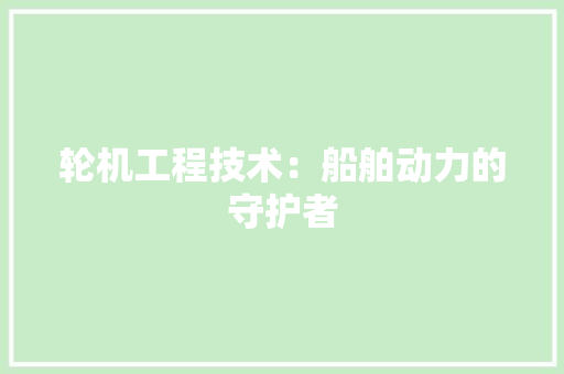 轮机工程技术：船舶动力的守护者 室内设计
