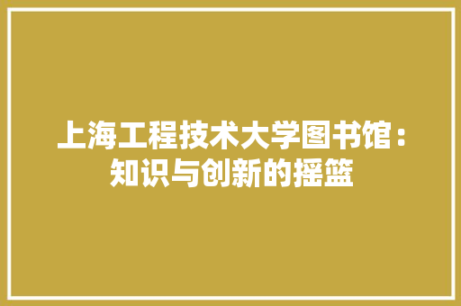 上海工程技术大学图书馆：知识与创新的摇篮 地板材料