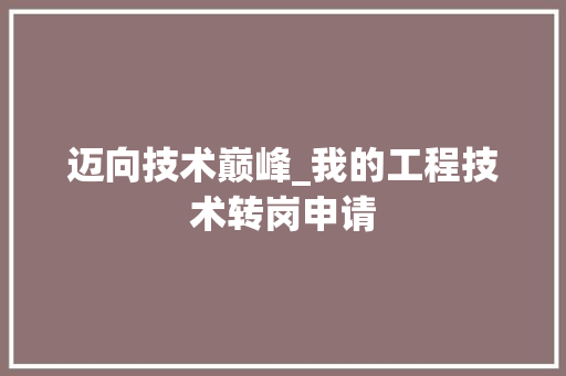 迈向技术巅峰_我的工程技术转岗申请 室内设计
