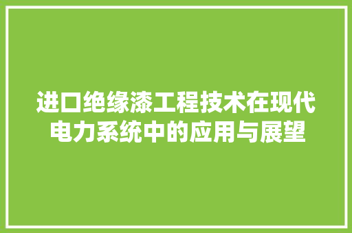 进口绝缘漆工程技术在现代电力系统中的应用与展望 室内设计