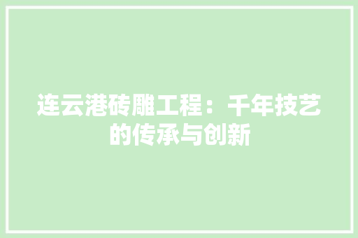 连云港砖雕工程：千年技艺的传承与创新