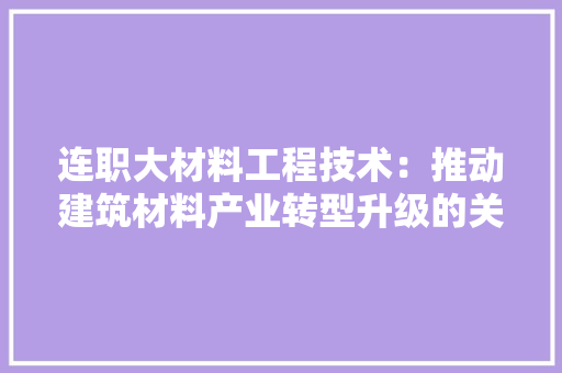 连职大材料工程技术：推动建筑材料产业转型升级的关键力量 室内设计