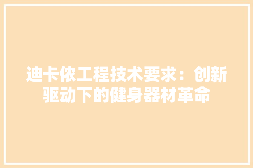 迪卡侬工程技术要求：创新驱动下的健身器材革命 室内设计