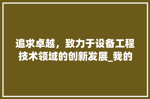 追求卓越，致力于设备工程技术领域的创新发展_我的求职信 室内设计