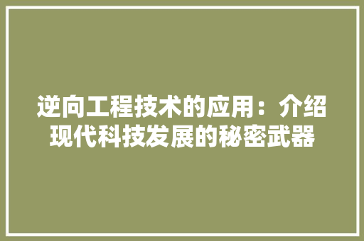 逆向工程技术的应用：介绍现代科技发展的秘密武器 室内设计