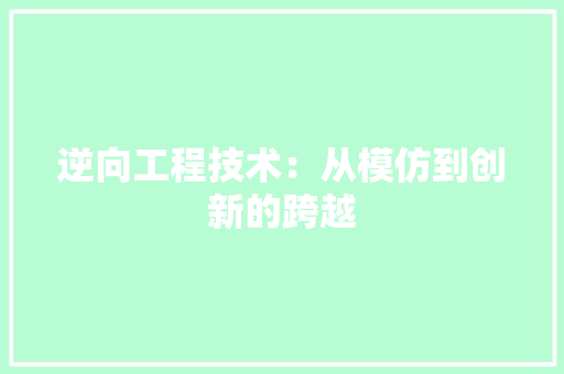 逆向工程技术：从模仿到创新的跨越 室内设计