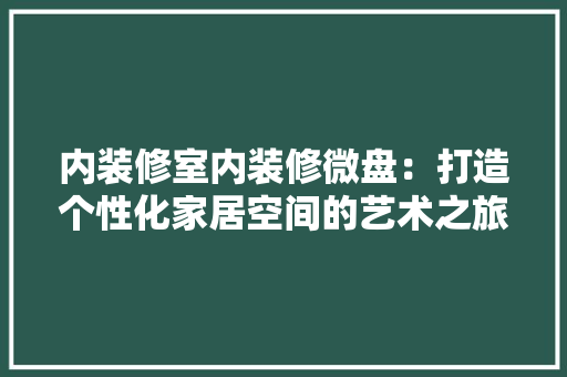内装修室内装修微盘：打造个性化家居空间的艺术之旅 家居装修
